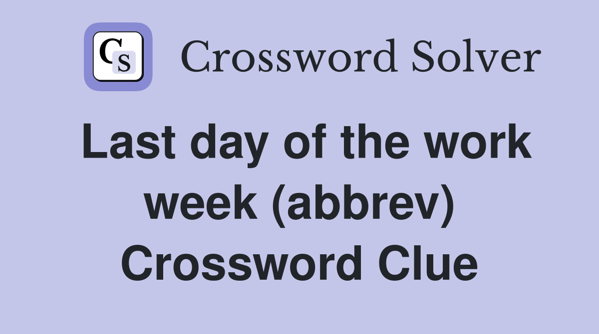 Last day of the work week (abbrev) Crossword Clue Answers Crossword